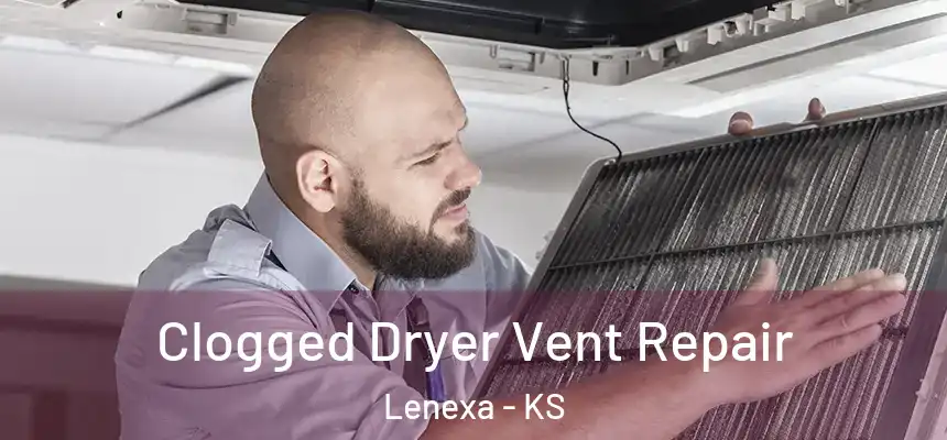 Clogged Dryer Vent Repair Lenexa - KS