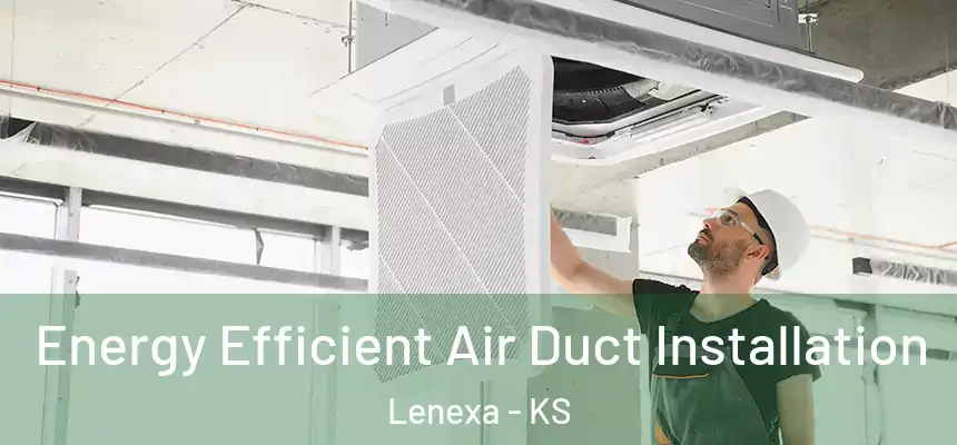 Energy Efficient Air Duct Installation Lenexa - KS