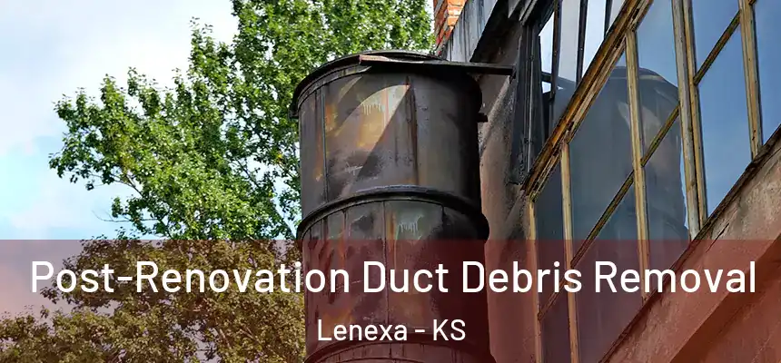 Post-Renovation Duct Debris Removal Lenexa - KS